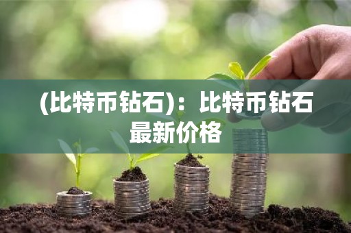 (比特币钻石)：比特币钻石最新价格
