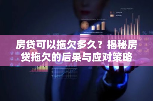 房贷可以拖欠多久？揭秘房贷拖欠的后果与应对策略