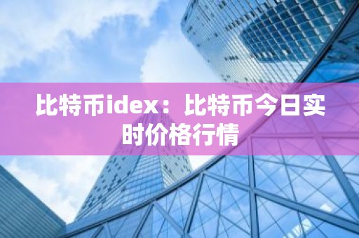 比特币idex：比特币今日实时价格行情