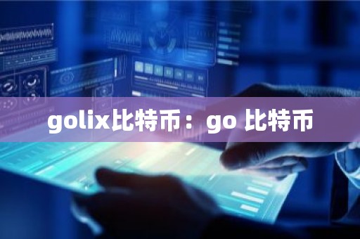 golix比特币：go 比特币