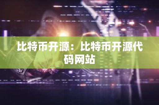 比特币开源：比特币开源代码网站