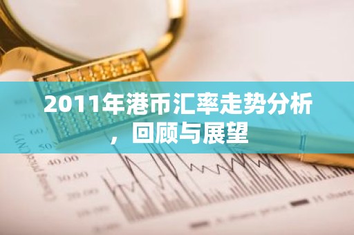 2011年港币汇率走势分析，回顾与展望