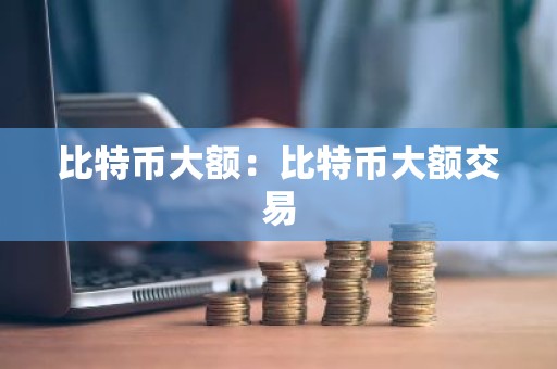 比特币大额：比特币大额交易