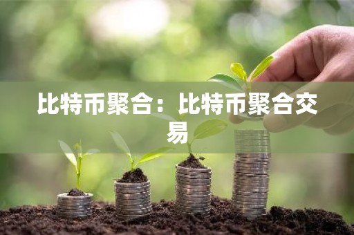 比特币聚合：比特币聚合交易