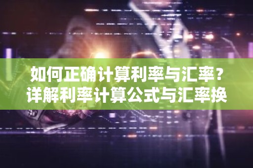 如何正确计算利率与汇率？详解利率计算公式与汇率换算技巧
