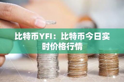 比特币YFI：比特币今日实时价格行情
