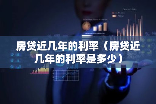 房贷近几年的利率（房贷近几年的利率是多少）