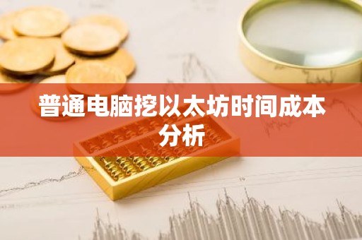 普通电脑挖以太坊时间成本分析