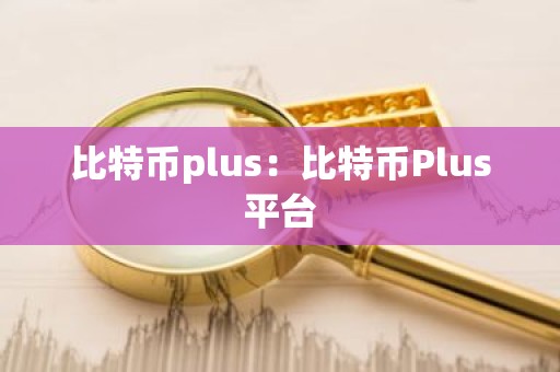 比特币plus：比特币Plus平台