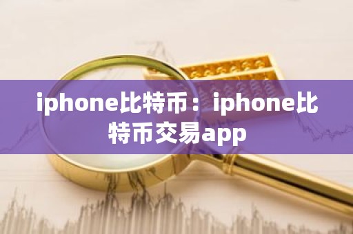 iphone比特币：iphone比特币交易app