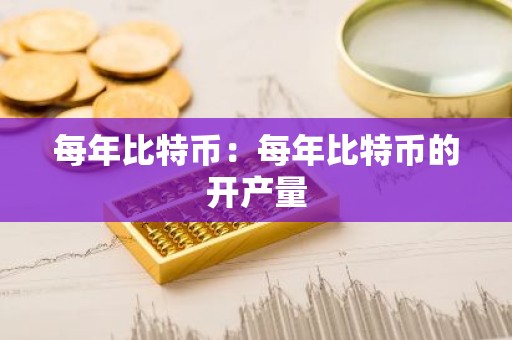 每年比特币：每年比特币的开产量