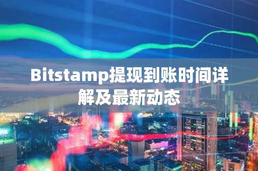 Bitstamp提现到账时间详解及最新动态
