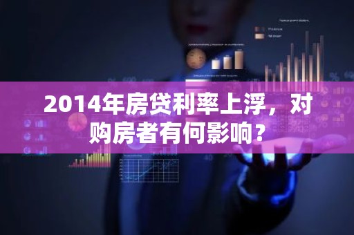 2014年房贷利率上浮，对购房者有何影响？