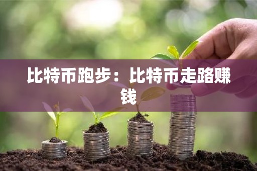 比特币跑步：比特币走路赚钱