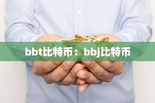 bbt比特币：bbj比特币
