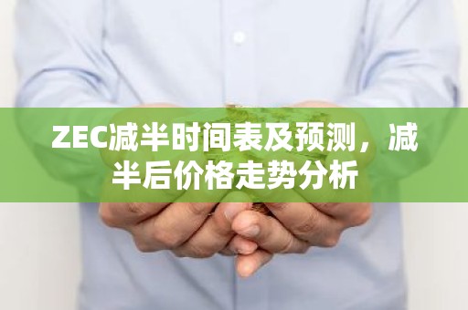 ZEC减半时间表及预测，减半后价格走势分析