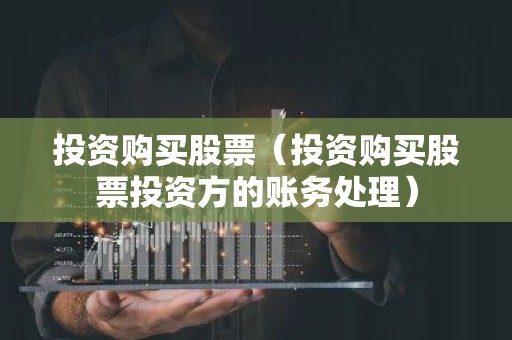 投资购买股票（投资购买股票投资方的账务处理）