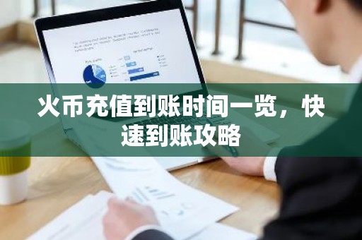 火币充值到账时间一览，快速到账攻略