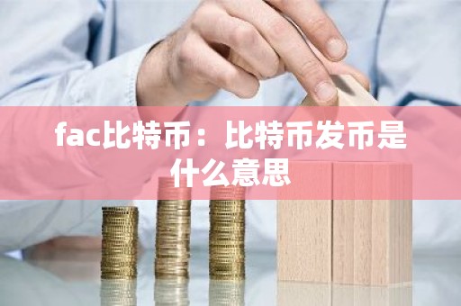 fac比特币：比特币发币是什么意思