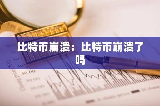 比特币崩溃：比特币崩溃了吗