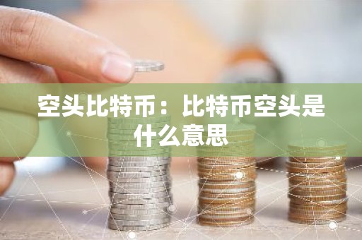 空头比特币：比特币空头是什么意思