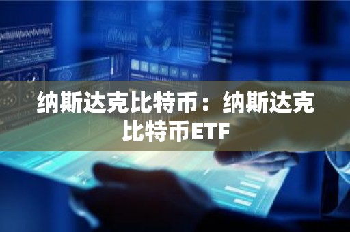 纳斯达克比特币：纳斯达克比特币ETF