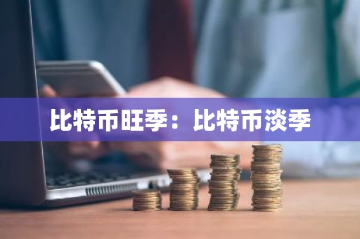 比特币旺季：比特币淡季