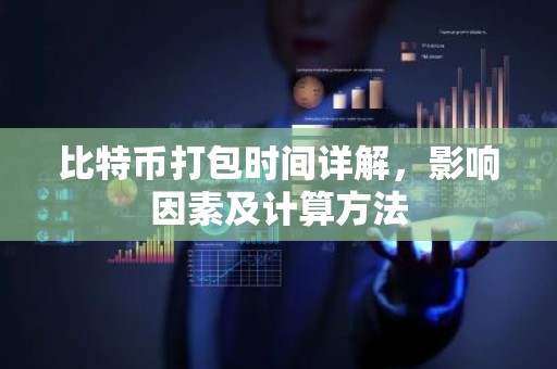 比特币打包时间详解，影响因素及计算方法