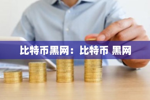 比特币黑网：比特币 黑网