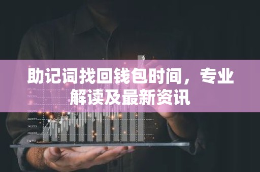 助记词找回钱包时间，专业解读及最新资讯