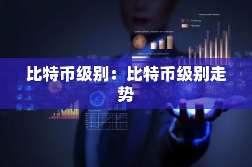 比特币级别：比特币级别走势
