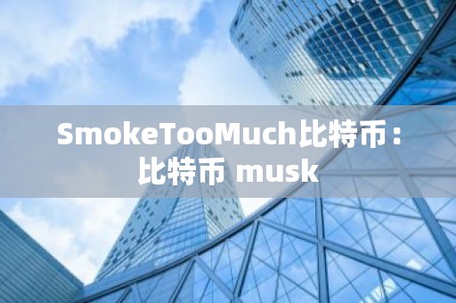 SmokeTooMuch比特币：比特币 musk