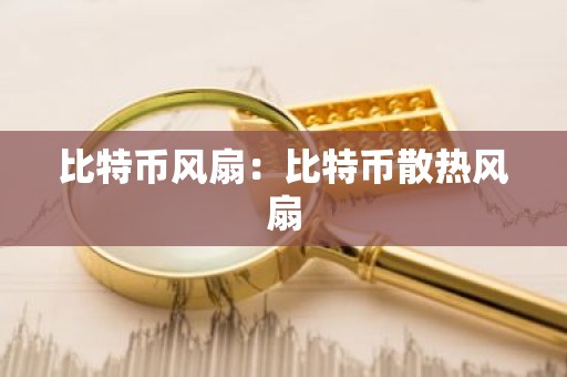 比特币风扇：比特币散热风扇