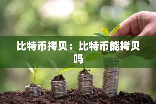 比特币拷贝：比特币能拷贝吗