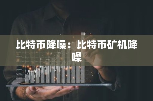 比特币降噪：比特币矿机降噪