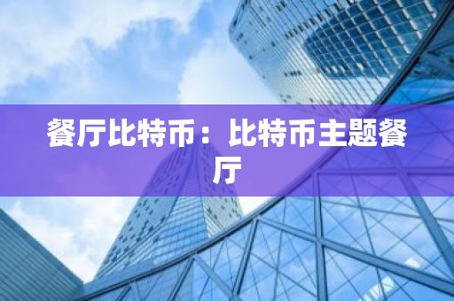 餐厅比特币：比特币主题餐厅