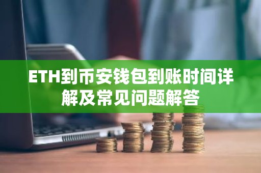 ETH到币安钱包到账时间详解及常见问题解答