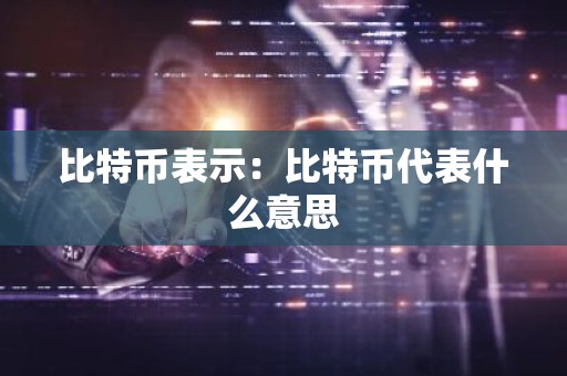 比特币表示：比特币代表什么意思