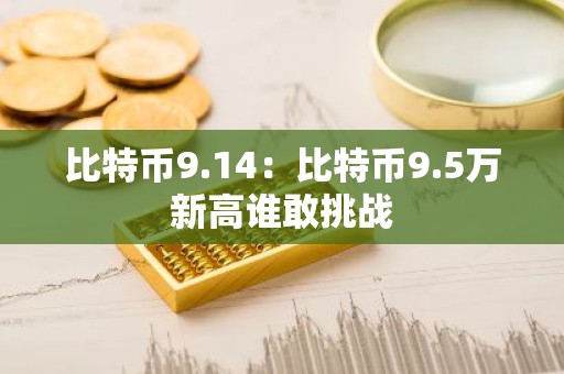 比特币9.14：比特币9.5万新高谁敢挑战