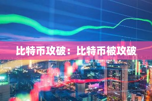 比特币攻破：比特币被攻破