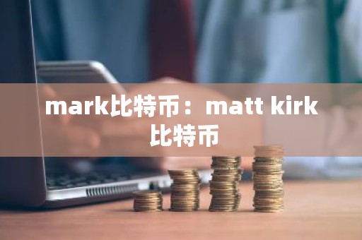 mark比特币：matt kirk 比特币