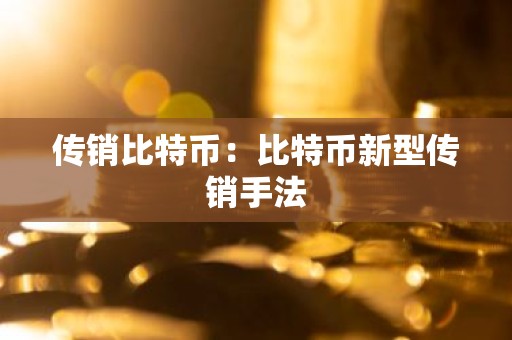 传销比特币：比特币新型传销手法