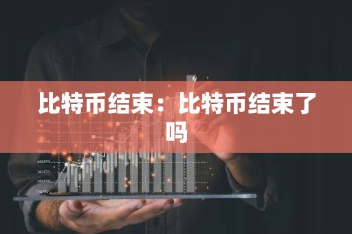 比特币结束：比特币结束了吗