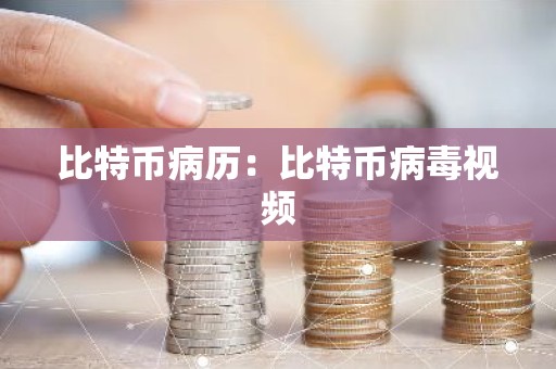 比特币病历：比特币病毒视频