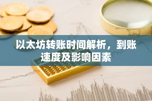 以太坊转账时间解析，到账速度及影响因素