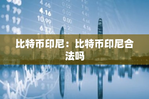 比特币印尼：比特币印尼合法吗