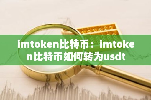 imtoken比特币：imtoken比特币如何转为usdt