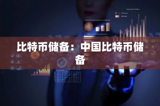 比特币储备：中国比特币储备