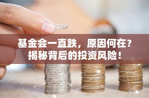基金会一直跌，原因何在？揭秘背后的投资风险！