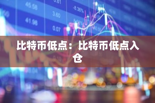 比特币低点：比特币低点入仓